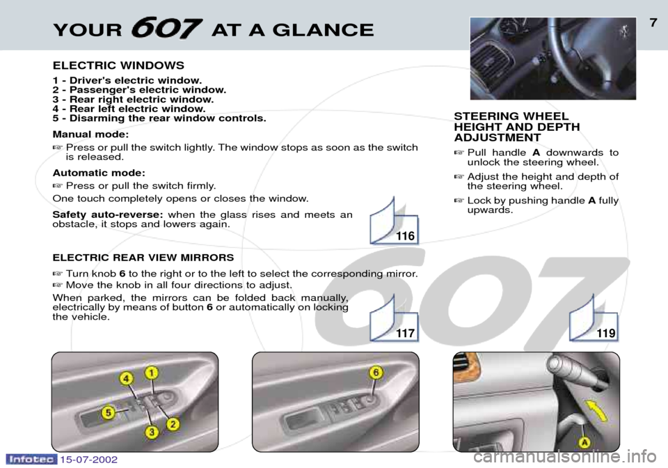 Peugeot 607 Dag 2002.5 Owners Manual YOUR AT A GLANCE7
ELECTRIC WINDOWS
1 - Drivers electric window.
2 - Passengers electric window.
3 - Rear right electric window.
4 - Rear left electric window.5 - Disarming the rear window controls Peugeot 607 Dag 2002.5 Owners Manual YOUR AT A GLANCE7
ELECTRIC WINDOWS
1 - Drivers electric window.
2 - Passengers electric window.
3 - Rear right electric window.
4 - Rear left electric window.5 - Disarming the rear window controls