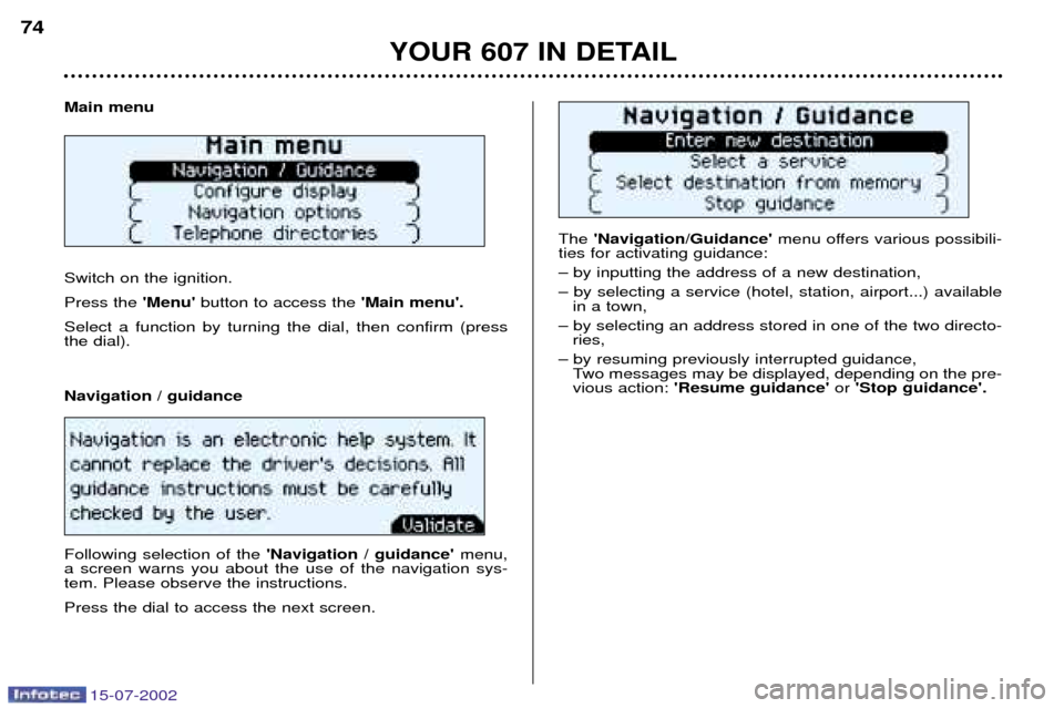 Peugeot 607 Dag 2002.5 Owners Guide 15-07-2002
The Navigation/Guidance menu offers various possibili-
ties for activating guidance: Ð by inputting the address of a new destination,Ð by selecting a service (hotel, station, airport... Peugeot 607 Dag 2002.5 Owners Guide 15-07-2002
The Navigation/Guidance menu offers various possibili-
ties for activating guidance: Ð by inputting the address of a new destination,Ð by selecting a service (hotel, station, airport...
