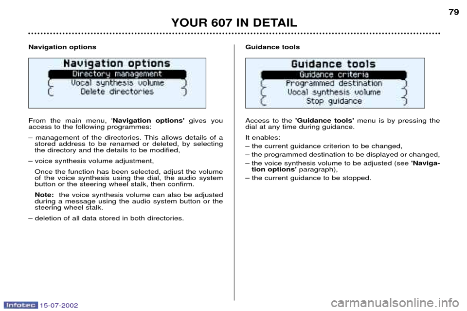 Peugeot 607 Dag 2002.5  Owners Manual 15-07-2002
Navigation options From the main menu, Navigation optionsgives you
access to the following programmes: 
Ð management of the directories. This allows details of a stored address to be ren