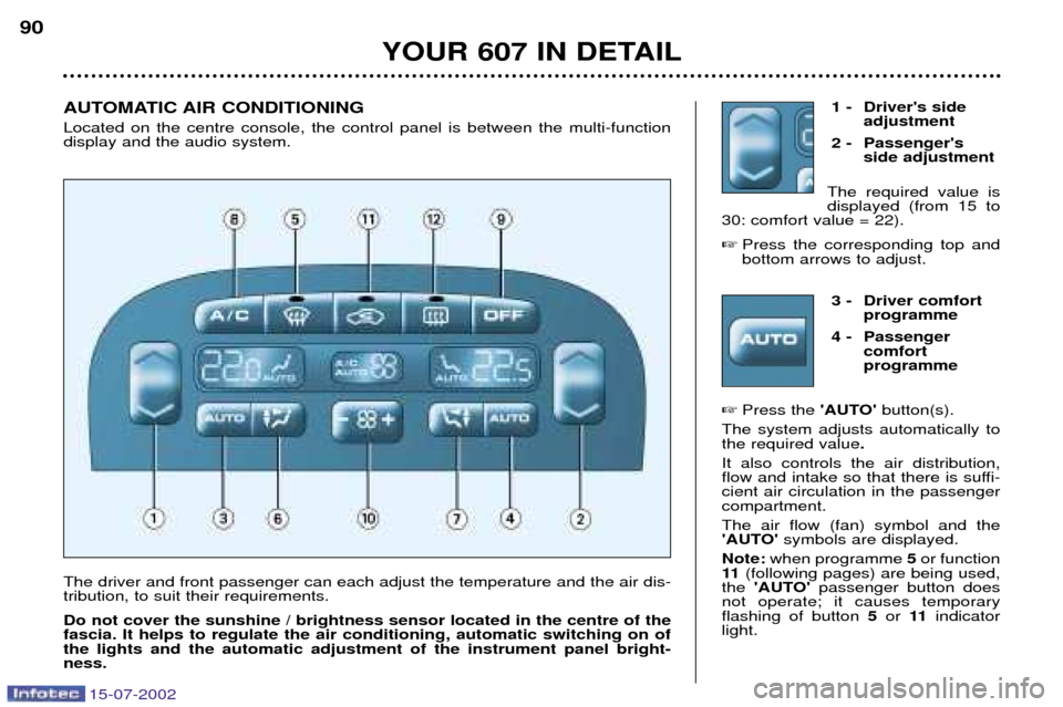 Peugeot 607 Dag 2002.5  Owners Manual 15-07-2002
1 - Drivers sideadjustment
2 - Passengers side adjustment
The required value is displayed (from 15 to
30: comfort value = 22).
 Press the corresponding top andbottom arrows to adjust.
YO
