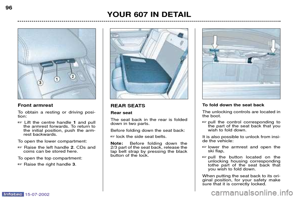 Peugeot 607 Dag 2002.5 Owners Manual 15-07-2002
YOUR 607 IN DETAIL
96
REAR SEATS Rear seatThe seat back in the rear is folded down in two parts. Before folding down the seat back:
 lock the side seat belts.
Note:  Before folding down th