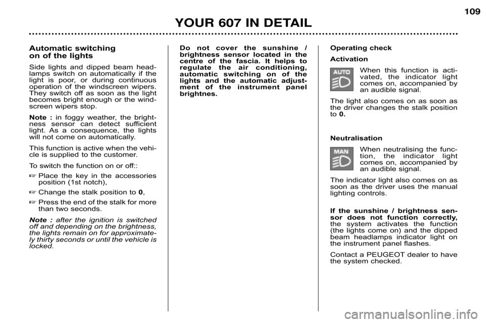 Peugeot 607 Dag 2002  Owners Manual Operating check 
ActivationWhen  this  function  is  acti� 
vated,  the  indicator  light
comes  on,  accompanied  by
an audible signal.
The  light  also  comes  on  as  soon  as
the  driver  changes 