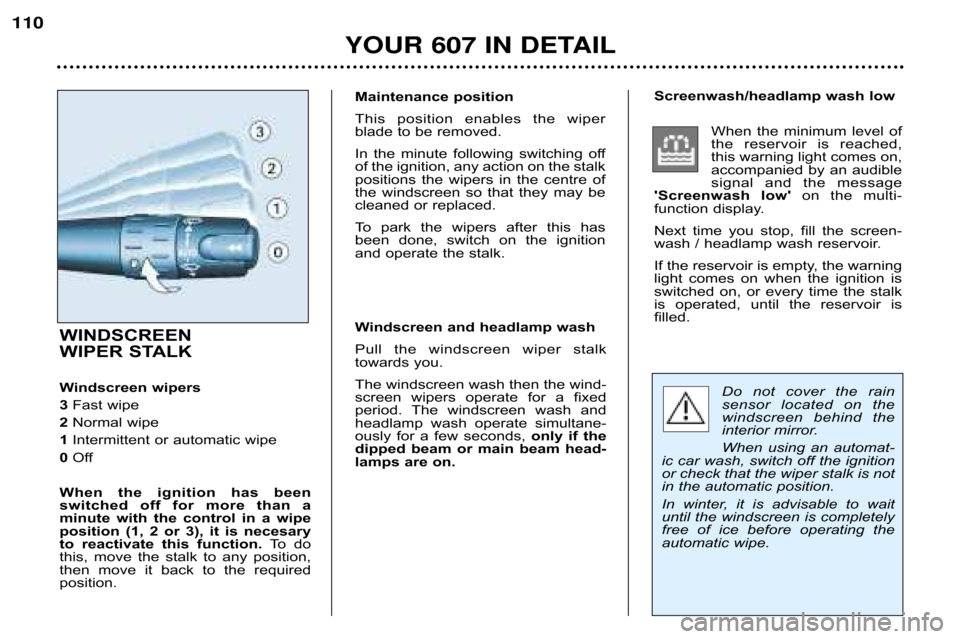 Peugeot 607 Dag 2002  Owners Manual 110
Screenwash/headlamp wash lowWhen  the  minimum  level  of 
the  reservoir  is  reached,
this warning light comes on,
accompanied  by  an  audible
signal  and  the  message
Screenwash  low on  th