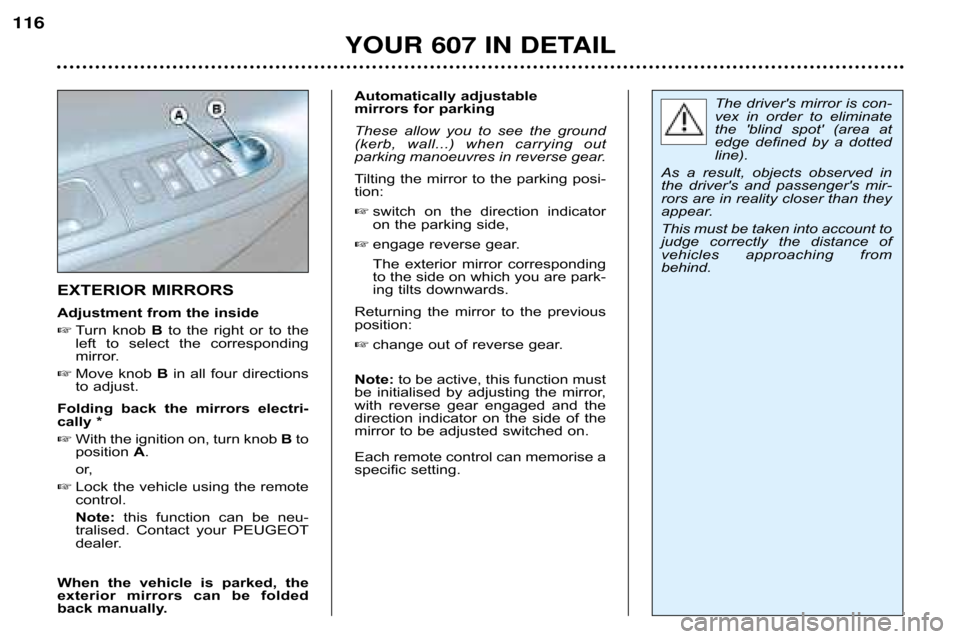 Peugeot 607 Dag 2002  Owners Manual YOUR 607 IN DETAIL
116
EXTERIOR MIRRORS 
Adjustment from the inside Turn  knob  Bto  the  right  or  to  the
left  to  select  the  corresponding 
mirror.
 Move knob  Bin all four directions
to adju