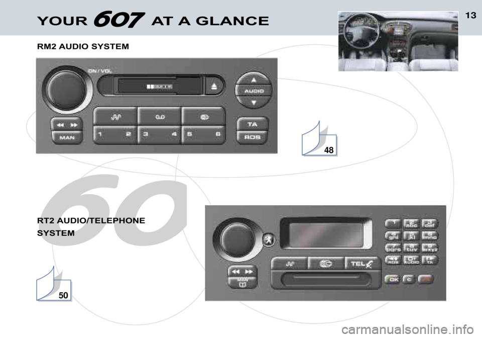 Peugeot 607 Dag 2002 User Guide 13YOUR AT A GLANCE
RM2 AUDIO SYSTEM
RT2 AUDIO/TELEPHONE
SYSTEM
48
50 Peugeot 607 Dag 2002 User Guide 13YOUR AT A GLANCE
RM2 AUDIO SYSTEM
RT2 AUDIO/TELEPHONE
SYSTEM
48
50