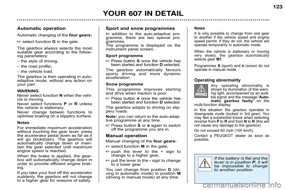 Peugeot 607 Dag 2002 Service Manual Notes 
It  is  only  possible  to  change  from  one  gear 
to  another  if  the  vehicle  speed  and  engine
speed permit. If they do not, the vehicle will
operate temporarily in automatic mode. 
Whe