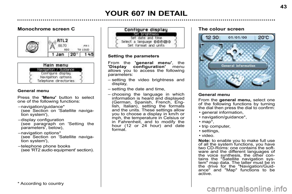 Peugeot 607 Dag 2002 Owners Guide YOUR 607 IN DETAIL43
Setting the parameters 
From  the 
general  menu ,  the 
Display  configuration  menu
allows  you  to  access  the  following 
parameters: 
– setting  the  video  brightness
