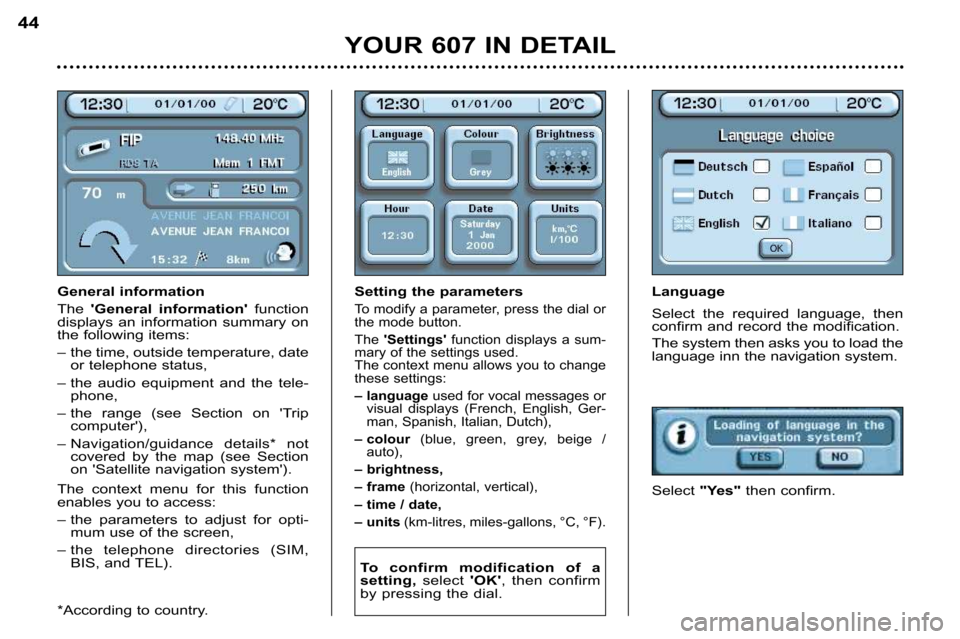 Peugeot 607 Dag 2002 Service Manual Language 
Select  the  required  language,  then 
confirm and record the modification. 
The system then asks you to load the 
language inn the navigation system. 
Select "Yes"then confirm.General info