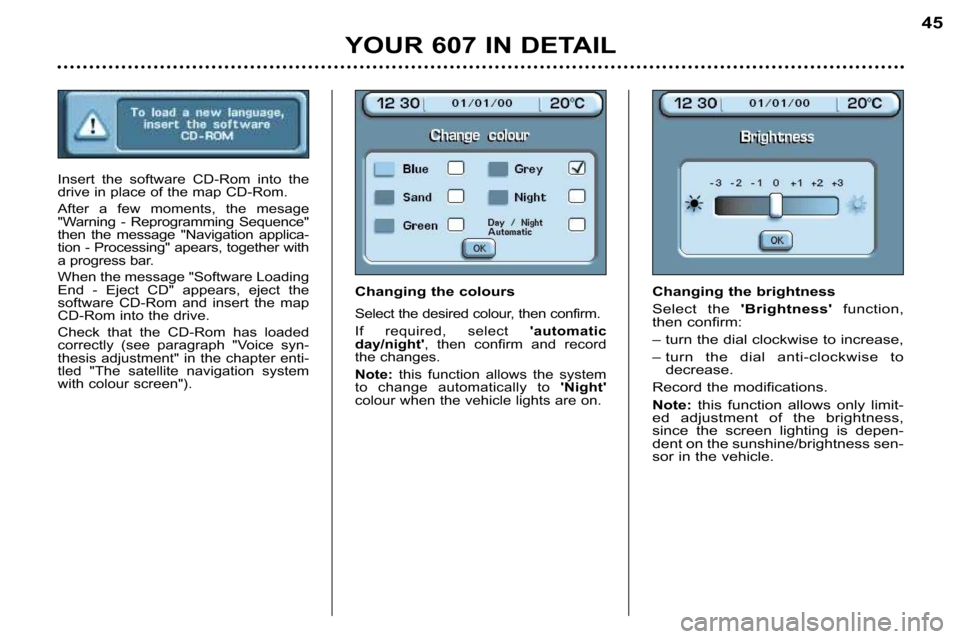 Peugeot 607 Dag 2002 Service Manual Changing the colours
Select the desired colour, then confirm. 
If  required,  select automatic
day/night ,  then  confirm  and  record
the changes.
Note: this  function  allows  the  system
to  chan