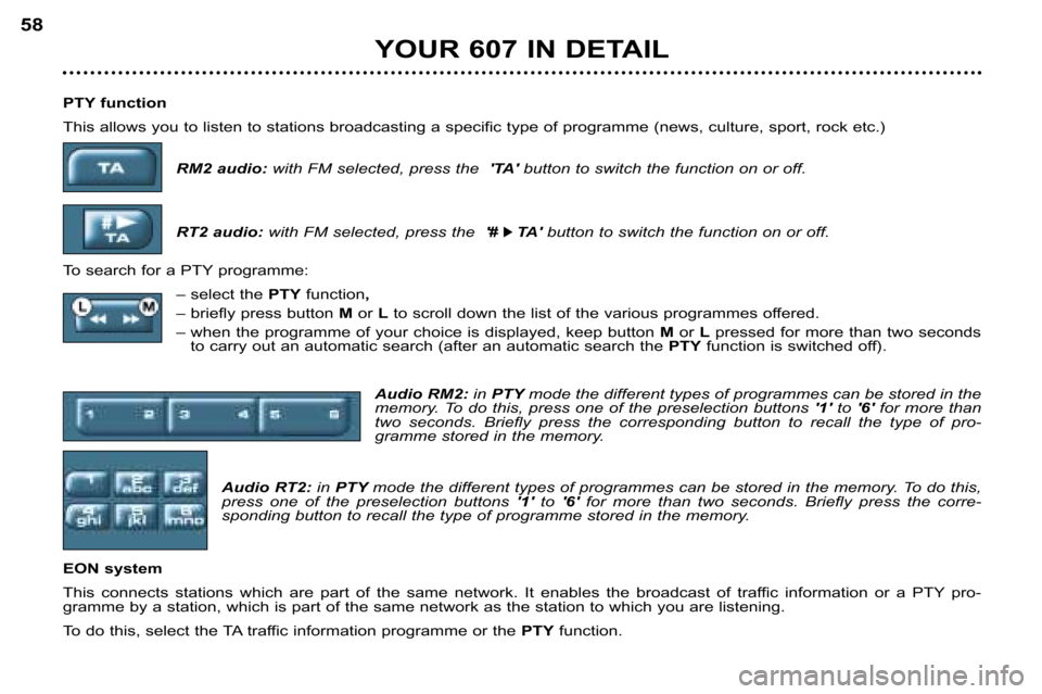 Peugeot 607 Dag 2002 Workshop Manual PTY function 
This allows you to listen to stations broadcasting a specific type of programme (news, culture, sport, rock etc.)
RM2 audio:  with FM selected, press the  TAbutton to switch the functi