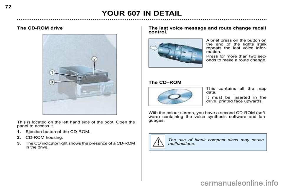 Peugeot 607 Dag 2002 Repair Manual The CD�ROM drive 
This is located on the left hand side of the boot. Open the
panel to access it. 
1. Ejection button of the CD�ROM.
2. CD�ROM housing.
3. The CD indicator light shows the presence of 