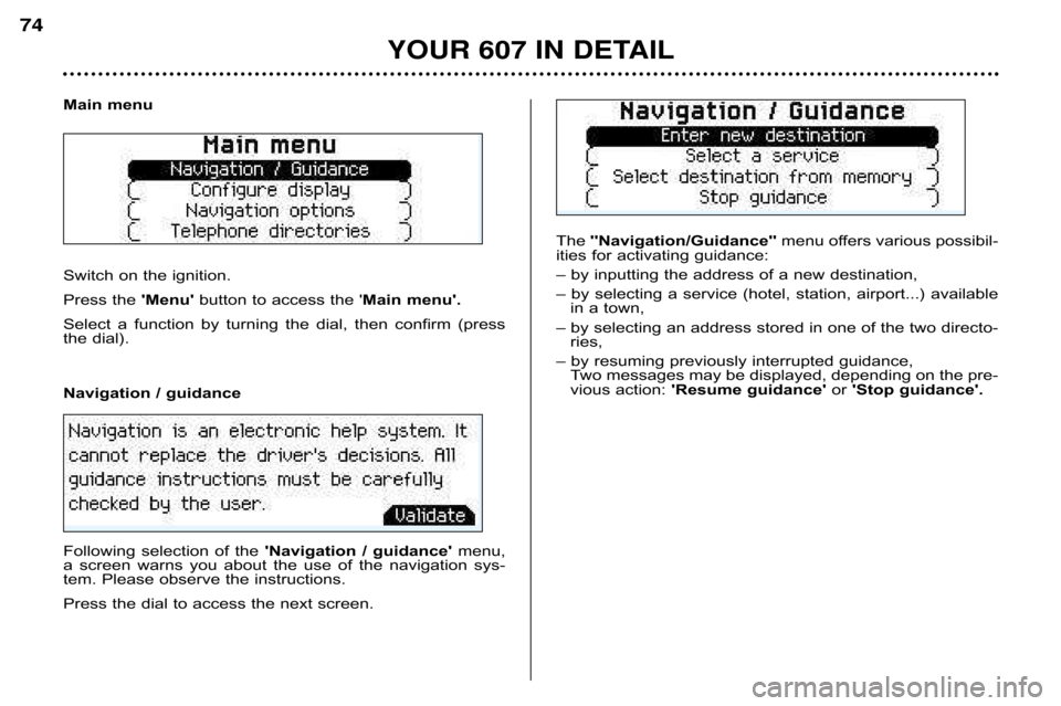 Peugeot 607 Dag 2002 Manual PDF YOUR 607 IN DETAIL
74
Main menu 
Switch on the ignition. 
Press the Menubutton to access the  Main menu.
Select  a  function  by  turning  the  dial,  then  confirm  (press 
the dial).  The 
Nav