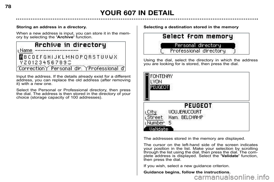 Peugeot 607 Dag 2002 Manual PDF YOUR 607 IN DETAIL
78
Selecting a destination stored in the memory 
Using  the  dial,  select  the  directory  in  which  the  address 
you are looking for is stored, then press the dial. 
The address