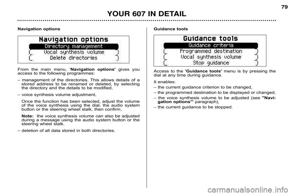 Peugeot 607 Dag 2002 Manual PDF YOUR 607 IN DETAIL
79
Navigation options 
From  the  main  menu,  Navigation  optionsgives  you
access to the following programmes: 
–  management  of  the  directories.  This  allows  details  of