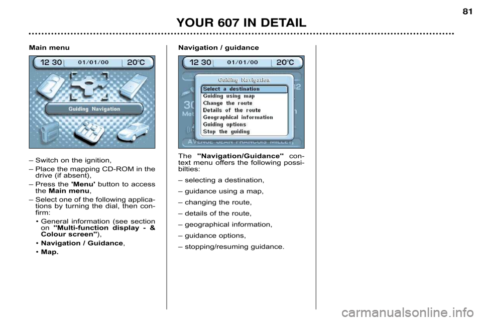 Peugeot 607 Dag 2002 Manual PDF YOUR 607 IN DETAIL
81
Main menu 
–Switch on the ignition,
– Place the mapping CD�ROM in the drive (if absent),
– Press  the  Menubutton  to  access
the  Main menu ,
– Select one of the follo