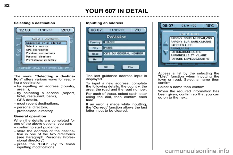 Peugeot 607 Dag 2002 Manual PDF Access  a  list  by  the  selecting  the 
"List"function  when  inputting  the
town  or  road.  Select  a  name  then
confirm. 
Select a name then confirm.
When  the  required  information  has 
been 
