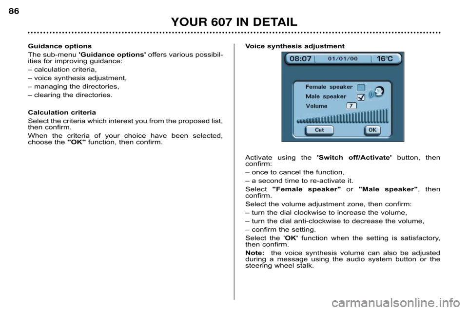 Peugeot 607 Dag 2002 Manual Online Guidance options 
The sub�menu Guidance options offers various possibil�
ities for improving guidance:
– calculation criteria,
– voice synthesis adjustment,
– managing the directories,
– cle