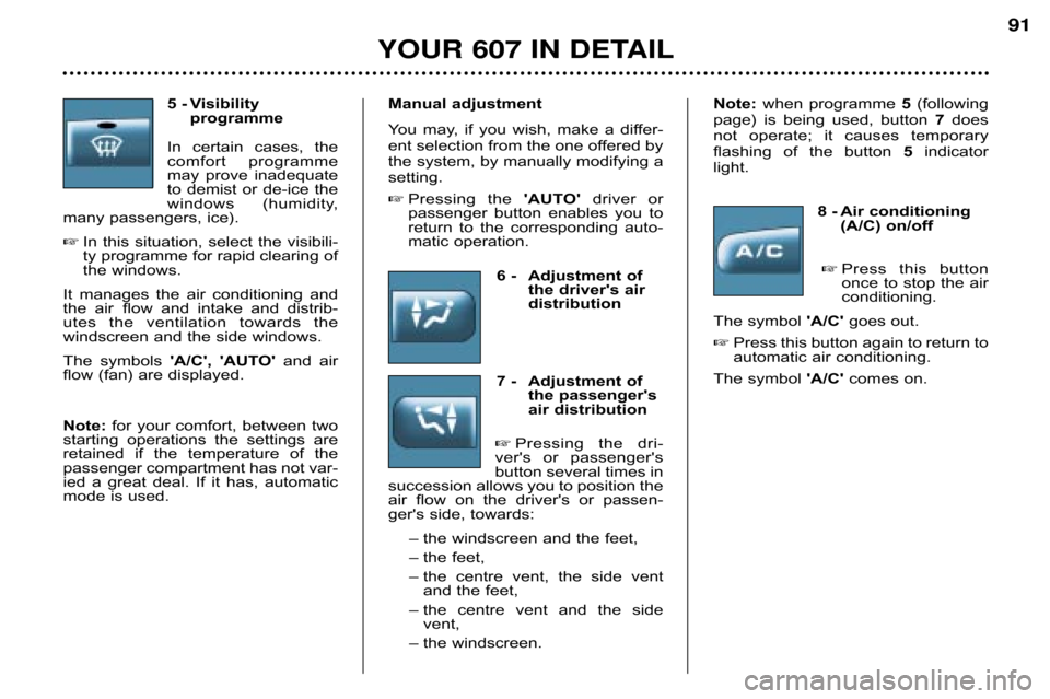 Peugeot 607 Dag 2002 Manual Online YOUR 607 IN DETAIL91
Manual adjustment Y
ou  may,  if  you  wish,  make  a  differ�
ent selection from the one offered by 
the system, by manually modifying a
setting.
 Pressing  the  AUTOdriver  o
