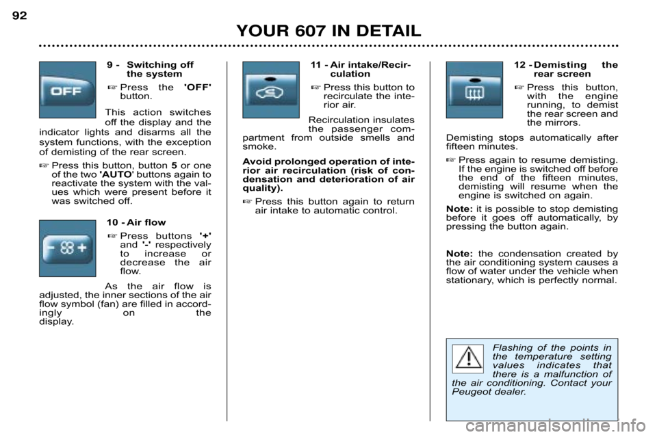 Peugeot 607 Dag 2002 Owners Guide Flashing  of  the  points  in 
the  temperature  setting
values  indicates  that
there  is  a  malfunction  of
the  air  conditioning.  Contact  your
Peugeot dealer.
11 � Air intake/Recir�
culation
 