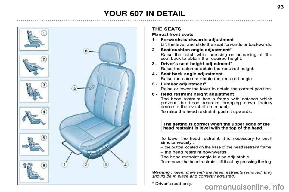 Peugeot 607 Dag 2002 Owners Manual YOUR 607 IN DETAIL93
THE SEATS 
Manual front seats
1 �  Forwards�backwards adjustment
Lift the lever and slide the seat forwards or backwards.
2 �  Seat cushion angle adjustment *
Raise  the  catch  w
