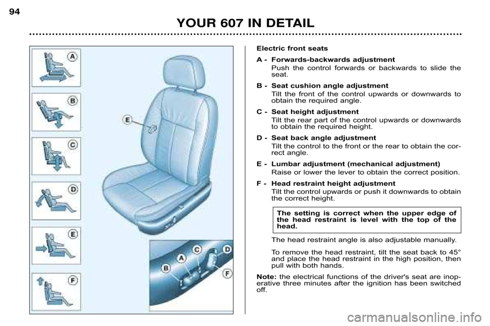 Peugeot 607 Dag 2002 Owners Manual YOUR 607 IN DETAIL
94
Electric front seats 
A � Forwards�backwards adjustment
Push  the  control  forwards  or  backwards  to  slide  the 
seat.
B � Seat cushion angle adjustment Tilt  the  front  of 