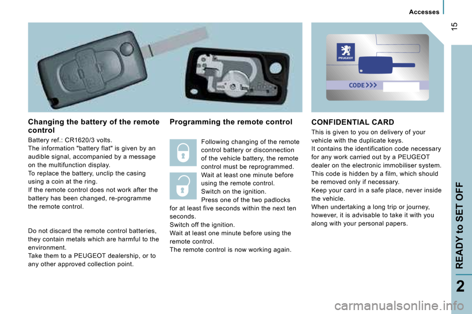 Peugeot 807 Dag 2007.5 User Guide � 
�A�c�c�e�s�s�e�s
�R�E�A�D�Y� �t�o� �S�E�T� �O�F�F�1�5
�2
�C�h�a�n�g�i�n�g� �t�h�e� �b�a�t�t�e�r�y� �o�f� �t�h�e� �r�e�m�o�t�e�  
�c�o�n�t�r�o�l 
�B�a�t�t�e�r�y� �r�e�f�.�:� �C�R�1�6�2�0�/�3� �v�o�l