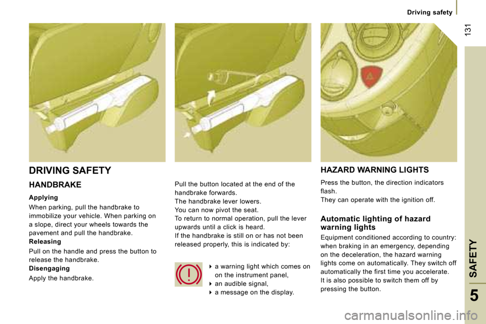 Peugeot 807 Dag 2007.5  Owners Manual �D�r�i�v�i�n�g� �s�a�f�e�t�y
�S�A�F�E�T�Y�1�3�1
�5
�H�A�N�D�B�R�A�K�E 
�A�p�p�l�y�i�n�g 
�W�h�e�n� �p�a�r�k�i�n�g�,� �p�u�l�l� �t�h�e� �h�a�n�d�b�r�a�k�e� �t�o�  
�i�m�m�o�b�i�l�i�z�e� �y�o�u�r� �v�e�