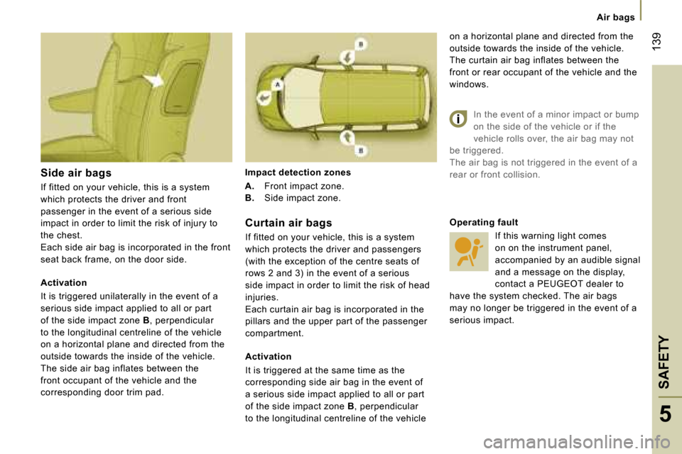 Peugeot 807 Dag 2007.5  Owners Manual �A�i�r� �b�a�g�s
�S�A�F�E�T�Y�1�3�9
�5
�S�i�d�e� �a�i�r� �b�a�g�s 
�I�f� �f�i�t�t�e�d� �o�n� �y�o�u�r� �v�e�h�i�c�l�e�,� �t�h�i�s� �i�s� �a� �s�y�s�t�e�m�  
�w�h�i�c�h� �p�r�o�t�e�c�t�s� �t�h�e� �d�r�