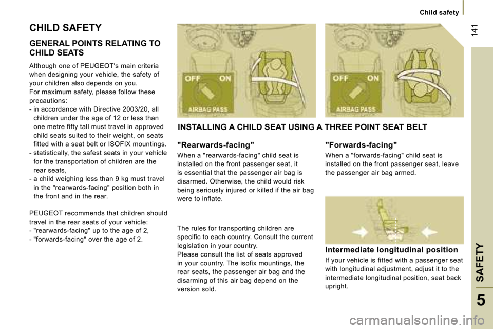 Peugeot 807 Dag 2007.5  Owners Manual �C�h�i�l�d� �s�a�f�e�t�y
�S�A�F�E�T�Y�1�4�1
�5
�C�H�I�L�D� �S�A�F�E�T�Y 
�G�E�N�E�R�A�L� �P�O�I�N�T�S� �R�E�L�A�T�I�N�G� �T�O�  
�C�H�I�L�D� �S�E�A�T�S 
�A�l�t�h�o�u�g�h� �o�n�e� �o�f� �P�E�U�G�E�O�T�