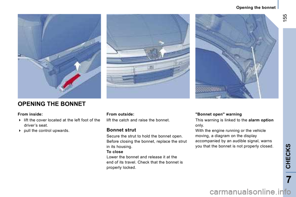 Peugeot 807 Dag 2007.5  Owners Manual �1�5�5
�O�p�e�n�i�n�g� �t�h�e� �b�o�n�n�e�t
�C�H�E�C�K�S
�7
�O�P�E�N�I�N�G� �T�H�E� �B�O�N�N�E�T 
�F�r�o�m� �i�n�s�i�d�e�:�  
�� � 
�l�i�f�t� �t�h�e� �c�o�v�e�r� �l�o�c�a�t�e�d� �a�t� �t�h�e� �l�e�