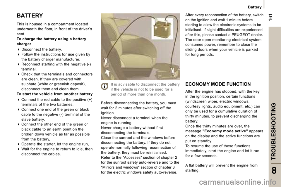 Peugeot 807 Dag 2007.5  Owners Manual �1�6�1
�B�a�t�t�e�r�y
�T�R�O�U�B�L�E�S�H�O�O�T�I�N�G
�8
�E�C�O�N�O�M�Y� �M�O�D�E� �F�U�N�C�T�I�O�N 
�A�f�t�e�r� �t�h�e� �e�n�g�i�n�e� �h�a�s� �s�t�o�p�p�e�d�,� �w�i�t�h� �t�h�e� �k�e�y�  
�i�n� �t�h�e