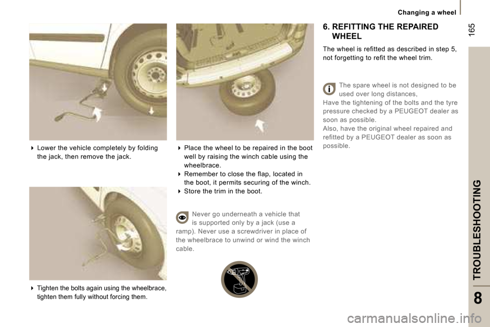 Peugeot 807 Dag 2007.5  Owners Manual �1�6�5
�C�h�a�n�g�i�n�g� �a� �w�h�e�e�l
�T�R�O�U�B�L�E�S�H�O�O�T�I�N�G
�8
�� �L�o�w�e�r� �t�h�e� �v�e�h�i�c�l�e� �c�o�m�p�l�e�t�e�l�y� �b�y� �f�o�l�d�i�n�g�  
�t�h�e� �j�a�c�k�,� �t�h�e�n� �r�e�m�o