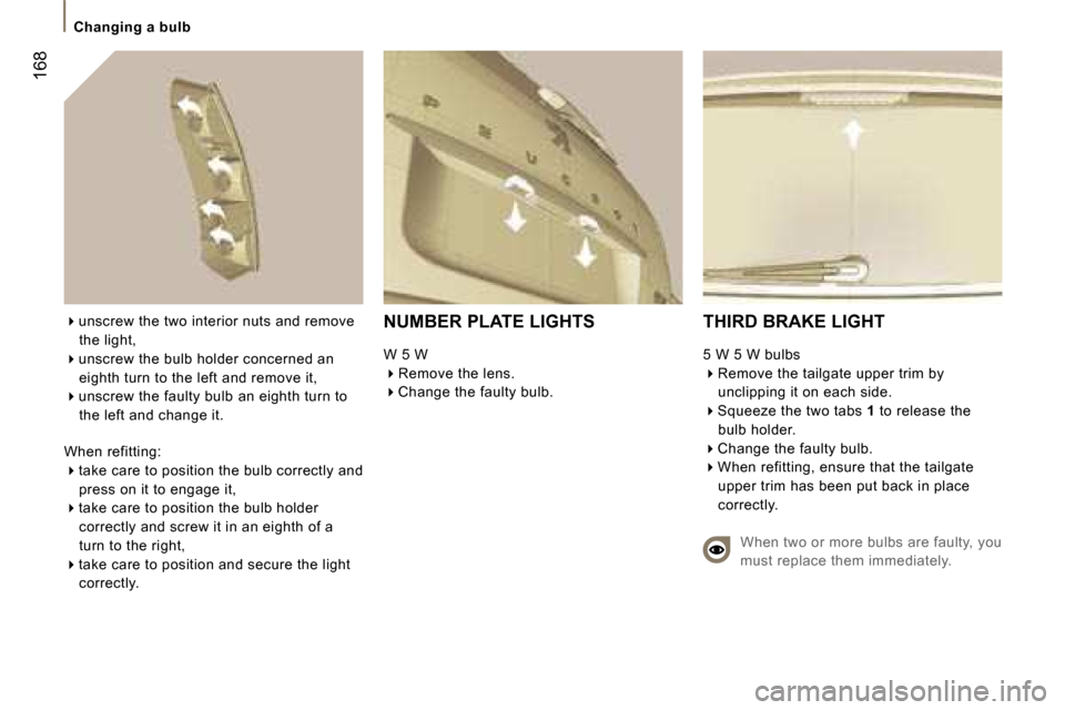 Peugeot 807 Dag 2007.5  Owners Manual �C�h�a�n�g�i�n�g� �a� �b�u�l�b
�1�6�8
�N�U�M�B�E�R� �P�L�A�T�E� �L�I�G�H�T�S 
�W� �5� �W ��R�e�m�o�v�e� �t�h�e� �l�e�n�s�.
� �C�h�a�n�g�e� �t�h�e� �f�a�u�l�t�y� �b�u�l�b�. �T�H�I�R�D� �B�R�A�K�E