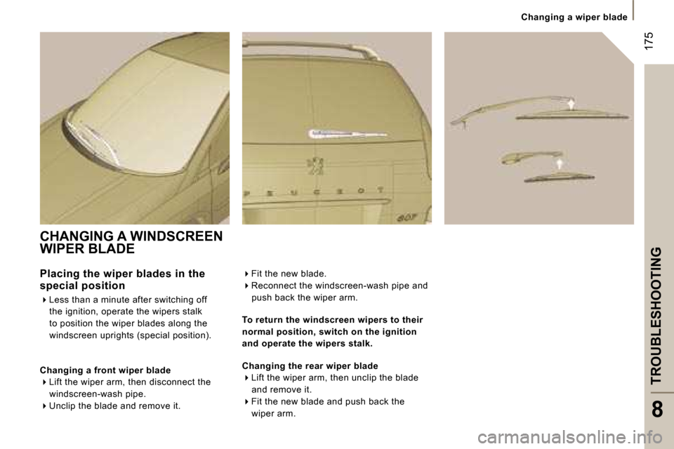 Peugeot 807 Dag 2007.5  Owners Manual �1�7�5
�C�h�a�n�g�i�n�g� �a� �w�i�p�e�r� �b�l�a�d�e
�T�R�O�U�B�L�E�S�H�O�O�T�I�N�G
�8
�C�H�A�N�G�I�N�G� �A� �W�I�N�D�S�C�R�E�E�N�  
�W�I�P�E�R� �B�L�A�D�E 
�P�l�a�c�i�n�g� �t�h�e� �w�i�p�e�r� �b�l�a�d