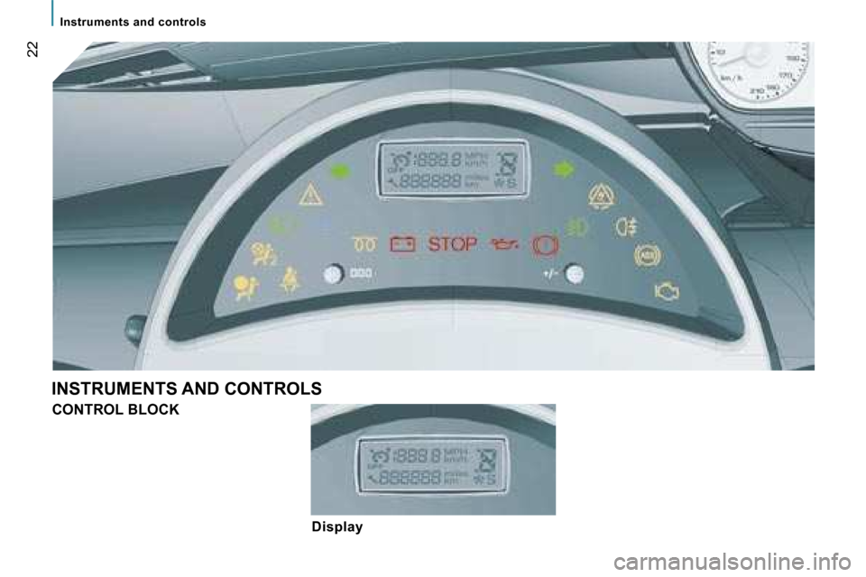 Peugeot 807 Dag 2007.5 User Guide �I�n�s�t�r�u�m�e�n�t�s� �a�n�d� �c�o�n�t�r�o�l�s
�2�2
�I�N�S�T�R�U�M�E�N�T�S� �A�N�D� �C�O�N�T�R�O�L�S�C�O�N�T�R�O�L� �B�L�O�C�K
�D�i�s�p�l�a�y   