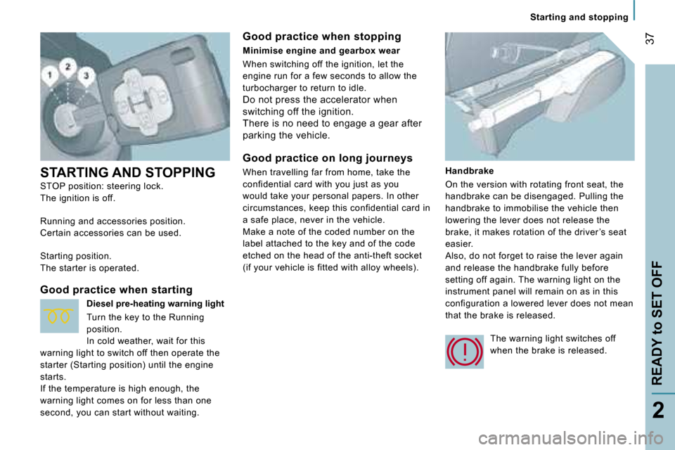 Peugeot 807 Dag 2007.5 Owners Guide �S�t�a�r�t�i�n�g� �a�n�d� �s�t�o�p�p�i�n�g
�R�E�A�D�Y� �t�o� �S�E�T� �O�F�F�3�7
�2
�S�T�A�R�T�I�N�G� �A�N�D� �S�T�O�P�P�I�N�G 
�S�T�O�P
� �p�o�s�i�t�i�o�n�:� �s�t�e�e�r�i�n�g� �l�o�c�k�.
�T�h�e� �i�g�