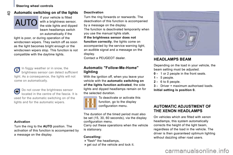 Peugeot 807 Dag 2007.5 Owners Guide �S�t�e�e�r�i�n�g� �w�h�e�e�l� �c�o�n�t�r�o�l�s
�4�0
�A�u�t�o�m�a�t�i�c� �"�F�o�l�l�o�w�-�M�e�-�H�o�m�e�"�  
�l�i�g�h�t�i�n�g 
�W�i�t�h� �t�h�e� �i�g�n�i�t�i�o�n� �o�f�f�,� �w�h�e�n� �y�o�u� �l�e�a�v�e