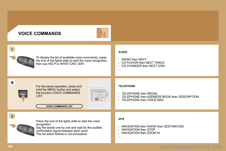 Peugeot 807 Dag 2007  Owners Manual �2
�1
�1�0�4
�P�r�e�s�s� �t�h�e� �e�n�d� �o�f� �t�h�e� �l�i�g�h�t�s� �s�t�a�l�k� �t�o� �s�t�a�r�t� �t�h�e� �v�o�i�c
�e� 
�r�e�c�o�g�n�i�t�i�o�n�. 
�S�a�y� �t�h�e� �w�o�r�d�s� �o�n�e� �b�y� �o�n�e� �a�