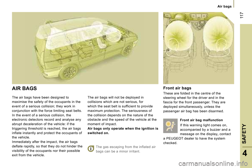 Peugeot 807 Dag 2007  Owners Manual �A�i�r� �b�a�g�s
�T�h�e� �a�i�r� �b�a�g�s� �h�a�v�e� �b�e�e�n� �d�e�s�i�g�n�e�d� �t�o�  
�m�a�x�i�m�i�s�e� �t�h�e� �s�a�f�e�t�y� �o�f� �t�h�e� �o�c�c�u�p�a�n�t�s� �i�n� �t�h�e� 
�e�v�e�n�t� �o�f� �a� 