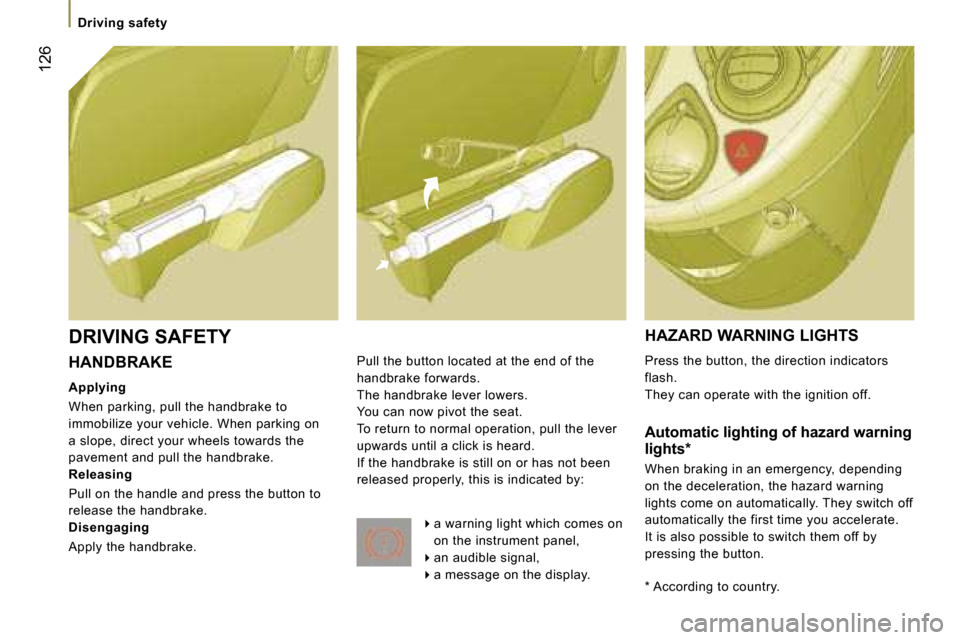 Peugeot 807 Dag 2007  Owners Manual �H�A�N�D�B�R�A�K�E
�A�p�p�l�y�i�n�g 
�W�h�e�n� �p�a�r�k�i�n�g�,� �p�u�l�l� �t�h�e� �h�a�n�d�b�r�a�k�e� �t�o�  
�i�m�m�o�b�i�l�i�z�e� �y�o�u�r� �v�e�h�i�c�l�e�.� �W�h�e�n� �p�a�r�k�i�n�g� �o�n� 
�a� �s