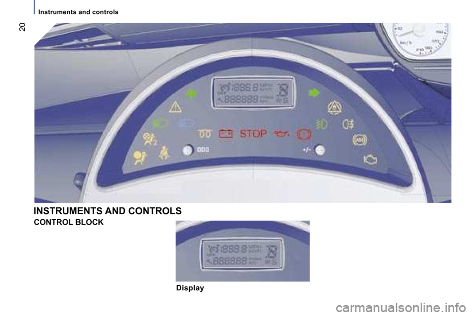 Peugeot 807 Dag 2007 User Guide �I�n�s�t�r�u�m�e�n�t�s� �a�n�d� �c�o�n�t�r�o�l�s
�2�0
�I�N�S�T�R�U�M�E�N�T�S� �A�N�D� �C�O�N�T�R�O�L�S�C�O�N�T�R�O�L� �B�L�O�C�K
�D�i�s�p�l�a�y   
