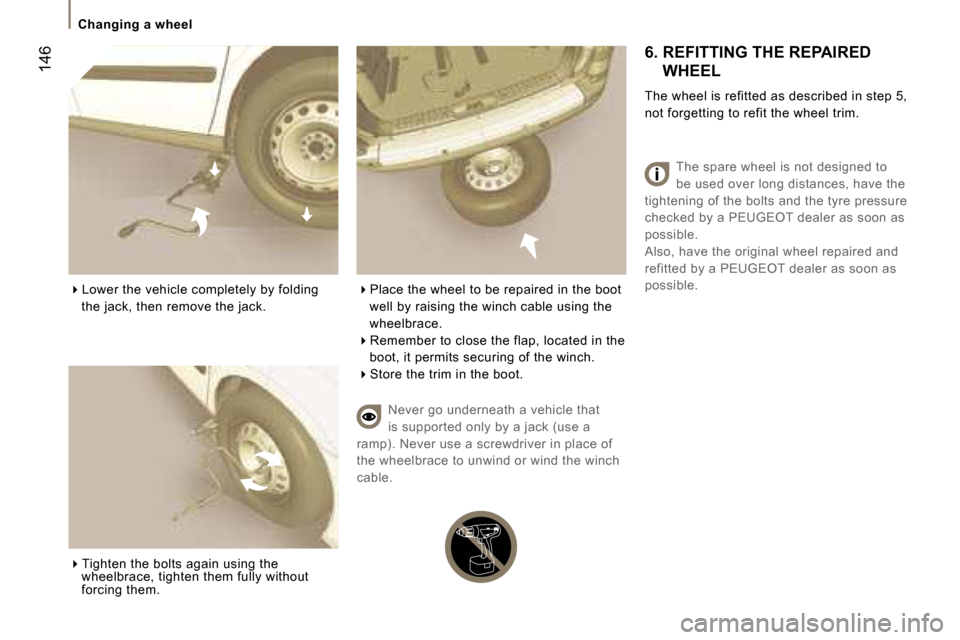 Peugeot 807 Dag 2007  Owners Manual �C�h�a�n�g�i�n�g� �a� �w�h�e�e�l
�1�4�6
��L�o�w�e�r� �t�h�e� �v�e�h�i�c�l�e� �c�o�m�p�l�e�t�e�l�y� �b�y� �f�o�l�d�i�n�g� 
�t�h�e� �j�a�c�k�,� �t�h�e�n� �r�e�m�o�v�e� �t�h�e� �j�a�c�k�.
��T�i�g�h