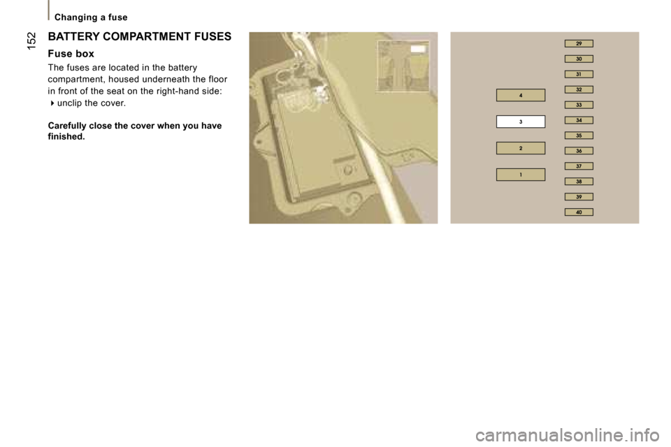 Peugeot 807 Dag 2007  Owners Manual �C�h�a�n�g�i�n�g� �a� �f�u�s�e
�1�5�2�B�A�T�T�E�R�Y� �C�O�M�P�A�R�T�M�E�N�T� �F�U�S�E�S 
�F�u�s�e� �b�o�x 
�T�h�e� �f�u�s�e�s� �a�r�e� �l�o�c�a�t�e�d� �i�n� �t�h�e� �b�a�t�t�e�r�y�  
�c�o�m�p�a�r�t�m�