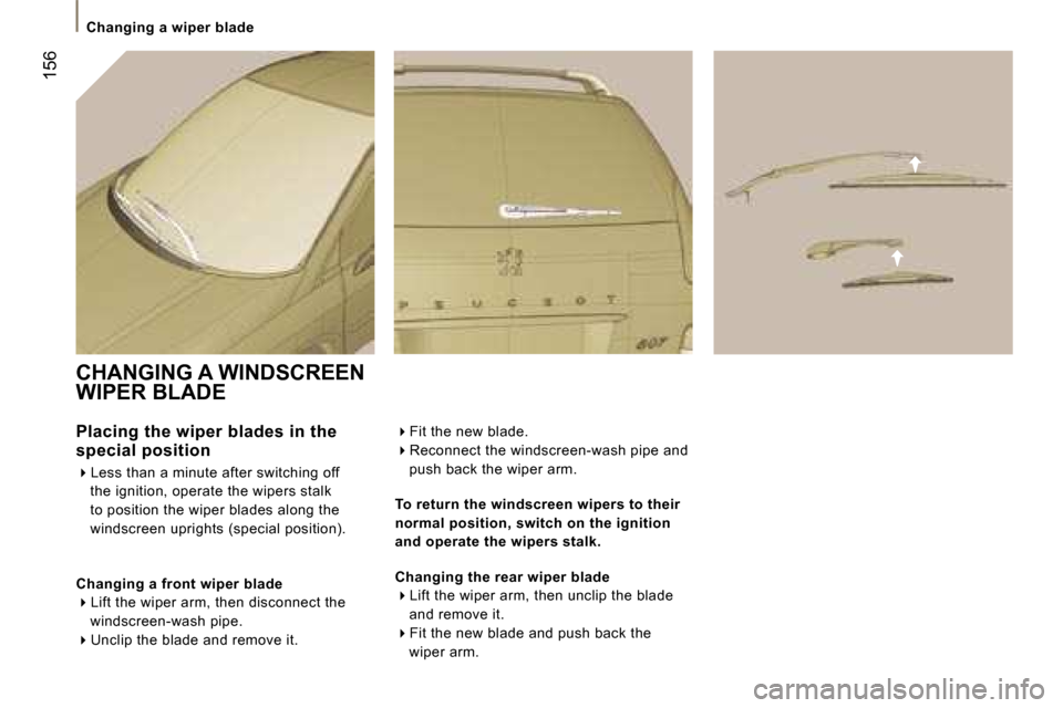 Peugeot 807 Dag 2007  Owners Manual �C�h�a�n�g�i�n�g� �a� �w�i�p�e�r� �b�l�a�d�e
�1�5�6
�C�H�A�N�G�I�N�G� �A� �W�I�N�D�S�C�R�E�E�N�  
�W�I�P�E�R� �B�L�A�D�E 
�P�l�a�c�i�n�g� �t�h�e� �w�i�p�e�r� �b�l�a�d�e�s� �i�n� �t�h�e�  
�s�p�e�c�i�a