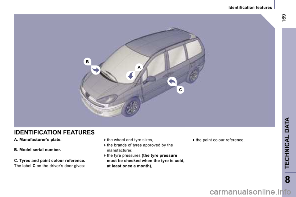 Peugeot 807 Dag 2007  Owners Manual �A
�B
�C
�I�D�E�N�T�I�F�I�C�A�T�I�O�N� �F�E�A�T�U�R�E�S��t�h�e� �w�h�e�e�l� �a�n�d� �t�y�r�e� �s�i�z�e�s�,
� �t�h�e� �b�r�a�n�d�s� �o�f� �t�y�r�e�s� �a�p�p�r�o�v�e�d� �b�y� �t�h�e� 
�m�a�n�u�f�a