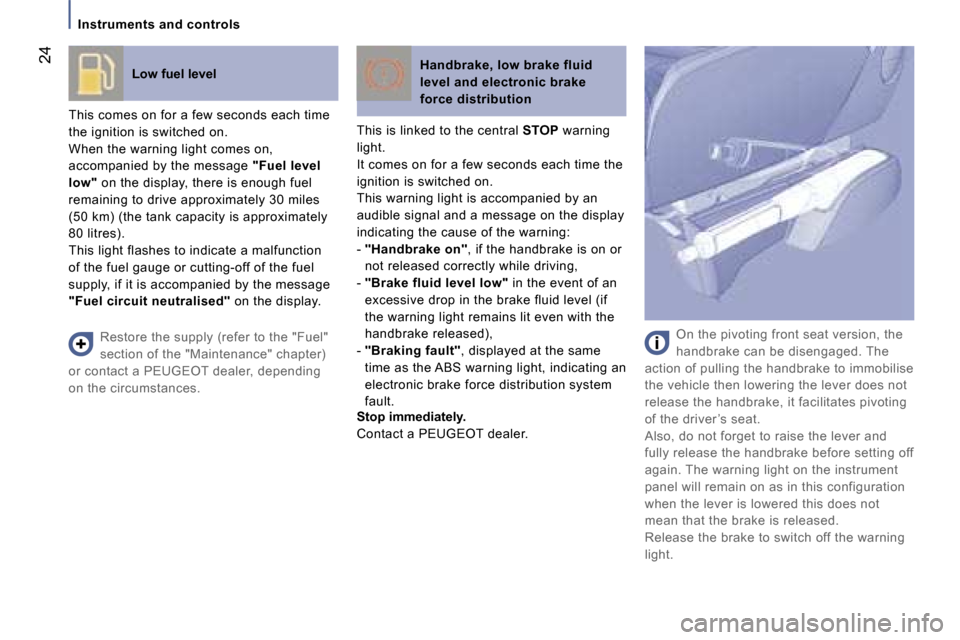 Peugeot 807 Dag 2007 Owners Guide �I�n�s�t�r�u�m�e�n�t�s� �a�n�d� �c�o�n�t�r�o�l�s�L�o�w� �f�u�e�l� �l�e�v�e�l
�T�h�i�s� �c�o�m�e�s� �o�n� �f�o�r� �a� �f�e�w� �s�e�c�o�n�d�s� �e�a�c�h� �t�i�m�e�  
�t�h�e� �i�g�n�i�t�i�o�n� �i�s� �s�w�