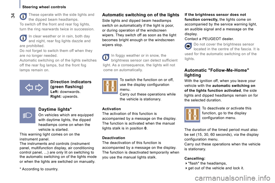 Peugeot 807 Dag 2007 Owners Guide �S�t�e�e�r�i�n�g� �w�h�e�e�l� �c�o�n�t�r�o�l�s
�T�h�e�s�e� �o�p�e�r�a�t�e� �w�i�t�h� �t�h�e� �s�i�d�e� �l�i�g�h�t�s� �a�n�d�  
�t�h�e� �d�i�p�p�e�d� �b�e�a�m� �h�e�a�d�l�a�m�p�s�.
�T�o� �s�w�i�t�c�h� 
