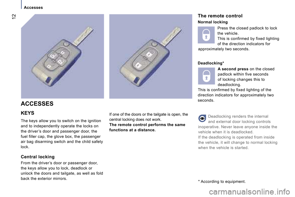 Peugeot 807 Dag 2007  Owners Manual �A�c�c�e�s�s�e�s�T�h�e� �r�e�m�o�t�e� �c�o�n�t�r�o�l 
�N�o�r�m�a�l� �l�o�c�k�i�n�g 
�D�e�a�d�l�o�c�k�i�n�g�*�A� �s�e�c�o�n�d� �p�r�e�s�s � �o�n� �t�h�e� �c�l�o�s�e�d� 
�p�a�d�l�o�c�k � �w�i�t�h�i�n� �