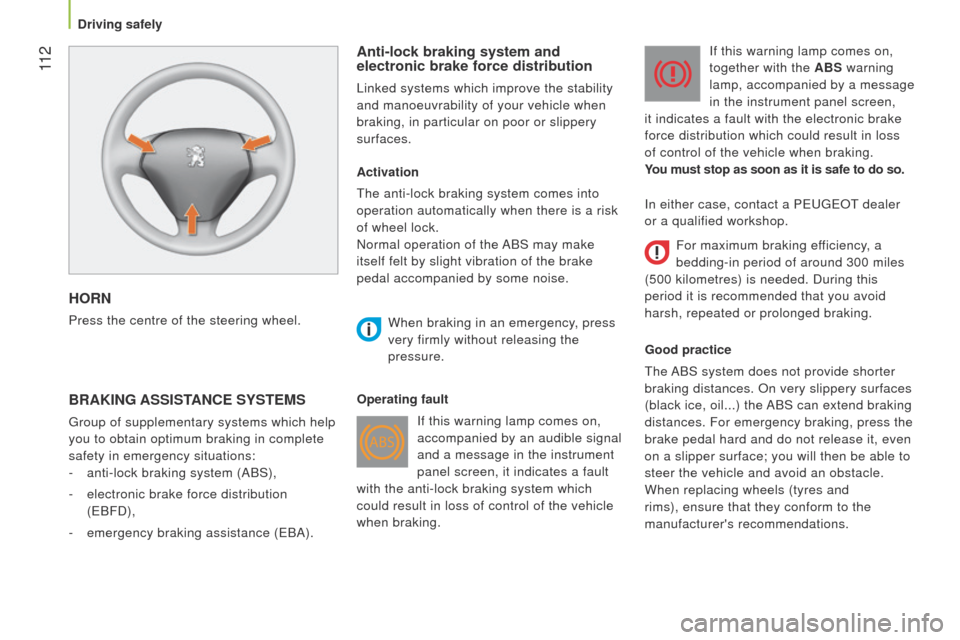 Peugeot Bipper 2015  Owners Manual  11 2
Bipper_en_Chap06_securite_ed02-2014
HORN
Press the centre of the steering wheel. 
Anti-lock braking system and 
electronic brake force distribution
linked systems which improve the stability 
an