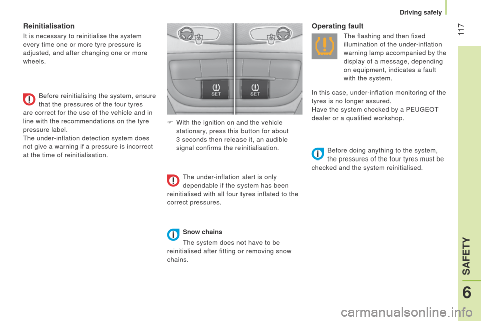 Peugeot Bipper 2015  Owners Manual  11 7
Bipper_en_Chap06_securite_ed02-2014
Reinitialisation
It is necessary to reinitialise the system 
every time one or more tyre pressure is 
adjusted, and after changing one or more 
wheels.Before 